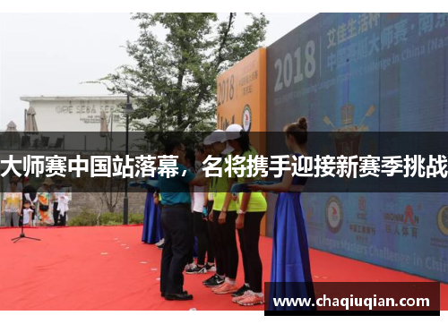 大师赛中国站落幕，名将携手迎接新赛季挑战